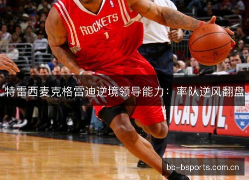 特雷西麦克格雷迪逆境领导能力：率队逆风翻盘