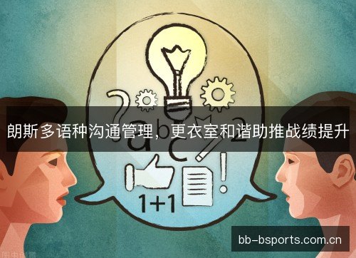 朗斯多语种沟通管理,更衣室和谐助推战绩提升 朗斯多语种沟通管理,更衣室和谐助推战绩提升